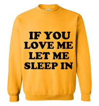 Load image into Gallery viewer, If You Love Me Let Me Sleep in Sweatshirt

