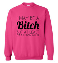 Load image into Gallery viewer, I May Be a Bitch But At Least I'm a Funny Bitch Sweatshirt - The Glam Foxx

