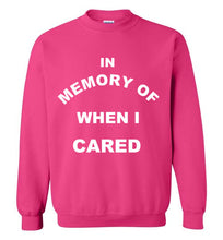 Load image into Gallery viewer, In Memory of When I Cared Sweatshirt
