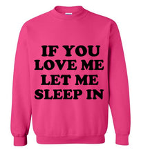 Load image into Gallery viewer, If You Love Me Let Me Sleep in Sweatshirt
