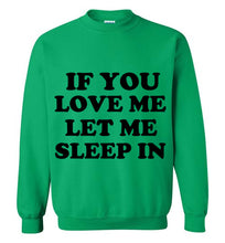 Load image into Gallery viewer, If You Love Me Let Me Sleep in Sweatshirt
