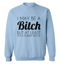 Load image into Gallery viewer, I May Be a Bitch But At Least I'm a Funny Bitch Sweatshirt - The Glam Foxx
