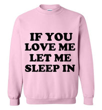 Load image into Gallery viewer, If You Love Me Let Me Sleep in Sweatshirt
