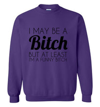 Load image into Gallery viewer, I May Be a Bitch But At Least I'm a Funny Bitch Sweatshirt - The Glam Foxx
