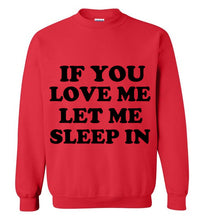 Load image into Gallery viewer, If You Love Me Let Me Sleep in Sweatshirt
