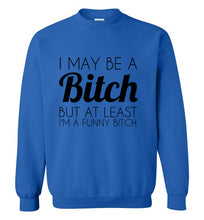 Load image into Gallery viewer, I May Be a Bitch But At Least I'm a Funny Bitch Sweatshirt - The Glam Foxx
