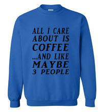 Load image into Gallery viewer, All I Care About is Coffee and Like Maybe 3 People Sweatshirt - The Glam Foxx
