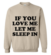 Load image into Gallery viewer, If You Love Me Let Me Sleep in Sweatshirt
