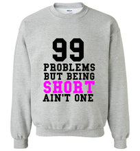 Load image into Gallery viewer, 99 Problems But Being Short Ain't One Sweatshirt - The Glam Foxx
