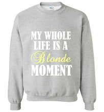 Load image into Gallery viewer, My Whole Life is a Blonde Moment Sweatshirt
