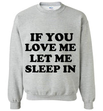 Load image into Gallery viewer, If You Love Me Let Me Sleep in Sweatshirt

