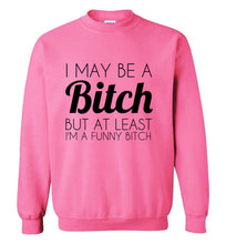 Load image into Gallery viewer, I May Be a Bitch But At Least I'm a Funny Bitch Sweatshirt - The Glam Foxx
