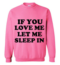 Load image into Gallery viewer, If You Love Me Let Me Sleep in Sweatshirt
