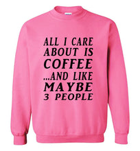 Load image into Gallery viewer, All I Care About is Coffee and Like Maybe 3 People Sweatshirt - The Glam Foxx
