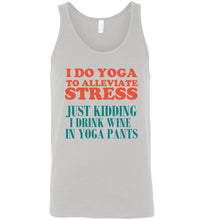 Load image into Gallery viewer, I Do Yoga To Alleviate Stress Just Kidding I Drink Wine in Yoga Pants Unisex Tank Top

