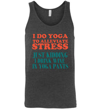 Load image into Gallery viewer, I Do Yoga To Alleviate Stress Just Kidding I Drink Wine in Yoga Pants Unisex Tank Top
