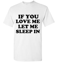 Load image into Gallery viewer, If You Love Me Let Me Sleep In T Shirt
