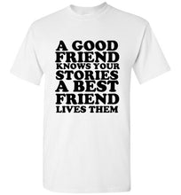 Load image into Gallery viewer, A Good Friend Knows Your Stories A Best Friend Lives Them T Shirt
