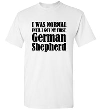 Load image into Gallery viewer, I Was Normal Until I Got My First German Shepherd T Shirt
