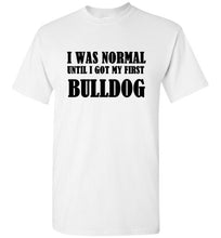 Load image into Gallery viewer, I Was Normal Until I Got My First Bulldog T Shirt

