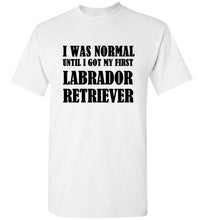 Load image into Gallery viewer, I Was Normal Until I Got My First Labrador Retriever T Shirt

