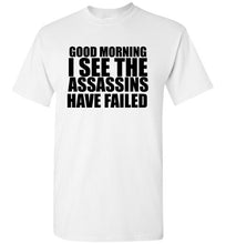 Load image into Gallery viewer, Good Morning I See the Assassins Have Failed T Shirt
