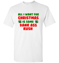 Load image into Gallery viewer, All I Want for Christmas is Some Dank Ass Kush T Shirt
