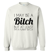 Load image into Gallery viewer, I May Be a Bitch But At Least I'm a Funny Bitch Sweatshirt - The Glam Foxx

